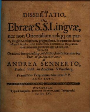Dissertatio, De Ebraeae S.S. Linguae, nec non Orientalium reliqq. ex parte, Origine, antiquitate, progressione, incremento, fortuna varia & cultu: item Cultoribus, Vindicibus & DD. earundem Literarum potissimis usq[ue] ad haec tempora, &c.