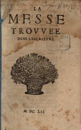 La Messe trouvée dans l'escriture : contre l'opinion de messieurs de la religion pretendue reformée