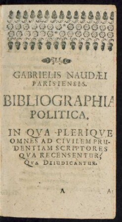 Gabrielis Naudaei Parisiensis. Bibliographia Politica. In Qua Plerique Omnes Ad Civilem Prudentiam Scriptores Qua Recensentur, Qua Diiudicantur.