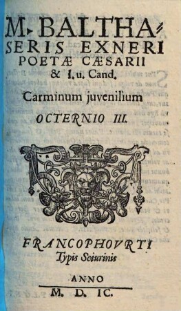 M. Balthaseris Exneri Poetae Caesarii & Not. Publ. Carminum juvenilium Octernio .... 3, Octernio III.