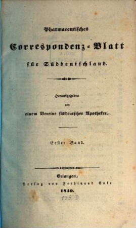 Pharmaceutisches Correspondenz-Blatt für Süddeutschland : hrsg. unter Mitw. sämmtl. Apotheker-Gremien Bayerns. 1. 1840