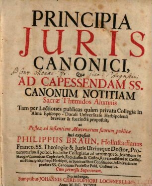 Philippi Braun Principia iuris canonici : quae ad capessendam SS. Canonum notitiam sacrae Themidos breviter proposuit