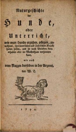 Naturgeschichte der Hunde, oder Unterricht, wie man Hunde erziehen, pflegen, gewöhnen ... kann, wie auch vom Nuzzen derselben in der Arzenei