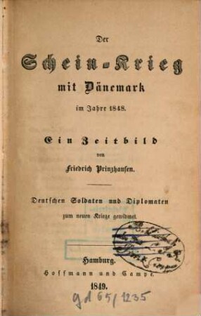 Der Schein-Krieg mit Dänemark im Jahre 1848 : ein Zeitbild : deutschen Soldaten und Diplomaten zum neuen Krieg gewidmet