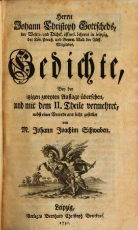 Herrn Johann Christoph Gottscheds, der Weltw. und Dichtk. öffentl. Lehrers in Leipzig, der Kön. Preuß. und Bonon. Akad. der Wiss. Mitgliedes, Gedichte, [1]