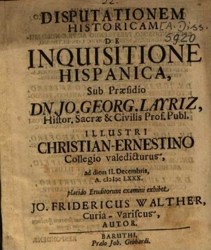 Disputationem Historicam De Inquisitione Hispanica, Sub Praesidio Dn. Jo. Georg. Layriz ... exhibet Jo. Fridericus Walther, Curia-Variscus, Autor
