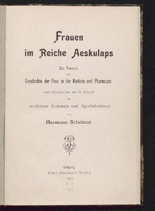 Frauen im Reiche Aeskulaps : ein Versuch zur Geschichte der Frau in der Medizin und Pharmazie unter Bezugnahme auf die Zukunft der modernen Ärztinnen und Apothekerinnen