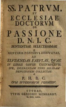 SS. Patrvm Et Ecclesiae Doctorvm De Passione D.N.I.C. Sententiae Selectissimae E Genvinis Fontibvs Derivatae