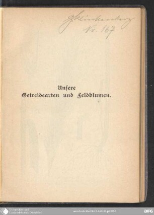 Unsere Getreidearten und Feldblumen : Bestimmung und Beschreibung unserer Getreidepflanzen, mit Übersicht und Beschreibung der wichtigeren Futtergewächse, Feld- und Wiesenblumen ; Mit 244 Bildern