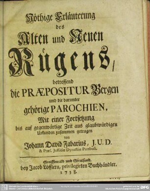 Nöthige Erläuterung des Alten und Neuen Rügens, betreffend die Praepositur Bergen und die darunter gehörige Parochien : Mit einer Fortsetzung bis auf gegenwärtige Zeit aus glaubwürdigen Urkunden zusammen getragen