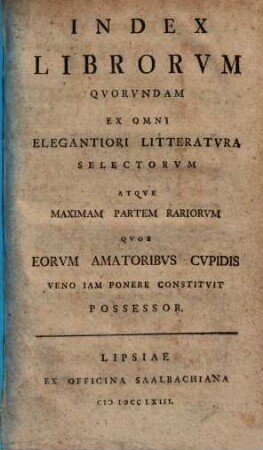 Index librorum quorundam ex omni elegantiori litteratura selectorum atque maximam partem rariorum ...