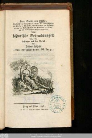 Franz Grafen von Hartig, Mitglieds der königlichen Akademie der Wissenschaften und Künste zu Marseille ... kurze historische Betrachtungen über die Aufnahme und den Verfall der Feldwirthschaft bey verschiedenen Völkern