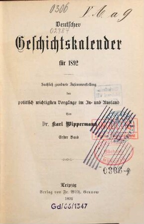 Deutscher Geschichtskalender : für ... ; sachlich geordnete Zusammenstellung der wichtigsten Vorgänge im In- und Ausland. 8,[1]. 1892