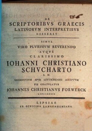 De scriptoribus Graecis Latinorum interpretibus disserit, simul ... Iohanni Christiano Schucharto ... pie gratulatur Iohannes Christianus Forwerck