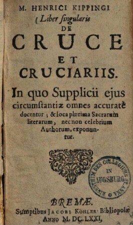 Liber singularis de cruce et cruciariis : In quo supplicii ejus circumstantiae omnes accurate docentur ; & loca plurima sacrarum literarum, necnon celebrium authorum, exponuntur