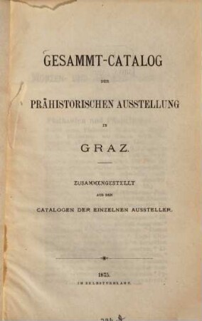 Gesammt-Catalog der prähistorischen Ausstellung in Graz : Zusammengestellt aus den Catalogen der einzelnen Aussteller