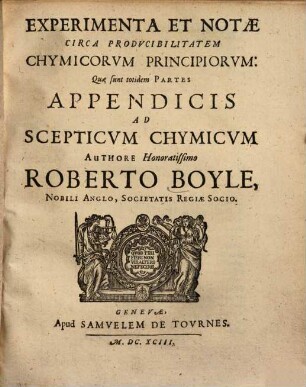 Experimenta Et Notae Circa Prodvcibilitatem Chymicorvm Principiorvm : Quae sunt totidem Partes Appendicis Ad Scepticvm Chymicvm
