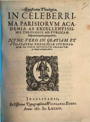 Quaestiones Theologicae, In Celeberrima Parisiorvm Academia Ab Excellentissimis Theologis Ad Pvblicam disputationem propositae