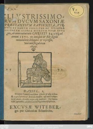 ILLVSTRISSIMO=||RVM DVCVM SAXONIAE || PRAESTANTIVM SAPIENTIA, VIR=||TVTE ET RERVM FORTITER AC VTILITER || GESTARVM GLORIA HEROVM VIVAE EFFI=||gies, ab anno ... 842. vs#[que] ad || annum 1571. ex antiquis ... || monumentis delineatae et expressae,|| vnà cum singulorum || elogijs.|| ... ||