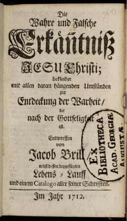 Die Wahre und Falsche Erkänntniß Jesu Christi; bekleidet mit allen daran hängenden Umständen zur Entdeckung der Warheit, die nach der Gottseligkeit ist