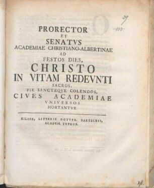 Prorector Et Senatvs Academiae Christiano-Albertinae Ad Festos Dies, Christo In Vitam Redevnti Sacros, Pie Sancteqve Colendos, Cives Academiae Vniversos Hortantvr : [P.P. sub sigillo Academiae. Festo die Paschatos. MDCCLXVIII.]