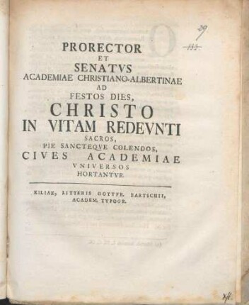 Prorector Et Senatvs Academiae Christiano-Albertinae Ad Festos Dies, Christo In Vitam Redevnti Sacros, Pie Sancteqve Colendos, Cives Academiae Vniversos Hortantvr : [P.P. sub sigillo Academiae. Festo die Paschatos. MDCCLXVIII.]