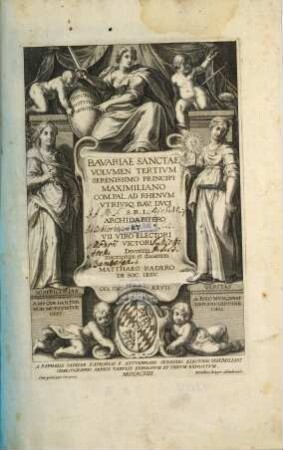 Bavaria Sancta : Maximiliani Sereniss. Principis Imperii, Comitis Palatini Rheni, Vtrivsq. Bav. Dvcis Avspiciis coepta, descripta eidémq[ue] nuncupata, 3. Volvmen Tertivm