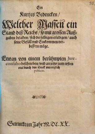 Ein Kurtzes Bedencken, Welcher Massen ein Stand deß Reichs, so mit grossen Außgaben beladen, sich derselbigen erledigen, auch seine Gefäll und Einkommen verbessern möge