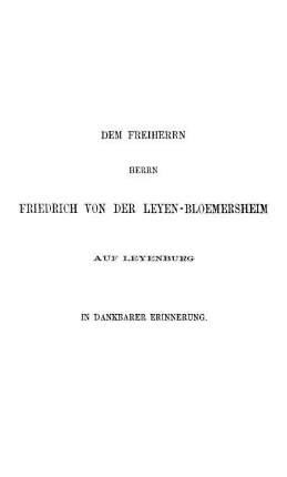 Dem Freiherrn Herrn Friedrich Von Der Leyen-Bloemersheim Auf Leyenburg In Dankbarer Erinnerung.