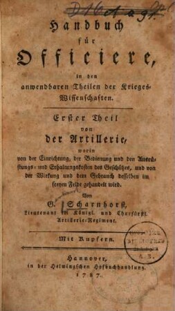 Handbuch für Officiere, in den anwendbaren Theilen der Krieges-Wissenschaften, 1. Von der Artillerie : worin von der Einrichtung, der Bedienung und den Ausrüstungs- und Erhaltungskosten des Geschützes, und von der Wirkung und dem Gebrauch desselben im freyen Felde gehandelt wird