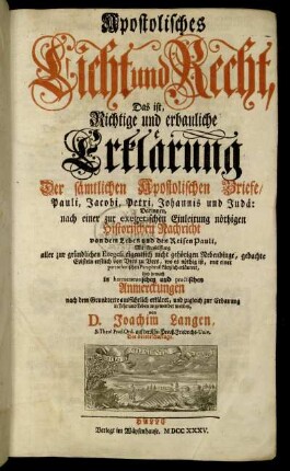 [Theil 1]: Apostolisches Licht und Recht, Das ist, Richtige und erbauliche Erklärung Der sämtlichen Apostolischen Briefe, Pauli, Jacobi, Petri, Johannis und Judä. [Theil 1 ]