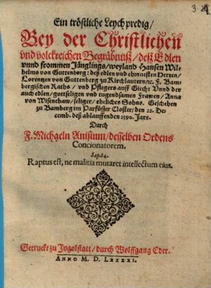 Ein tröstliche Leychpredig, Bey der Christlichen vnd volckreichen Begräbnuß deß Edlen vnnd frommen Jünglings, weyland Hansen Wilhelms von Guttenberg ... : Geschehen zu Bamberg ... den 23. Decemb. deß ablauffenden 1590. Jars