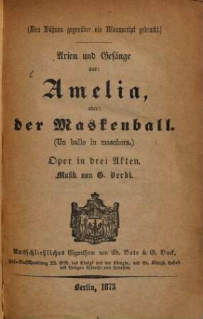 Arien und Gesänge aus: Amelia, oder: der Maskenball : (Un ballo in maschera.) : Oper in drei Akten : (den Bühnen gegenüber als Manuscript gedruckt)