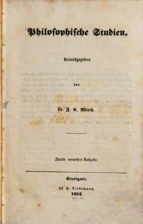 Philosophische Studien : eine Zeitschrift für Philosophie und speculative Theologie. 1851/52 (1854) = 2. vermehrte Ausg.