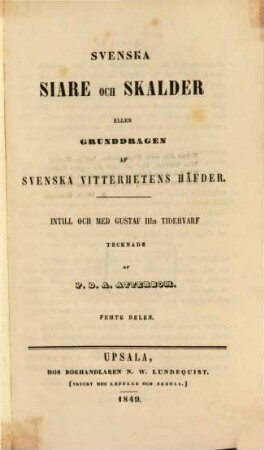 Svenska Siare Och Skalder Eller Grunddragen Af Svenska Vitterhetens Häfder : Instill Och Med Gustaf III:s Tidehvarf, Femte Delen