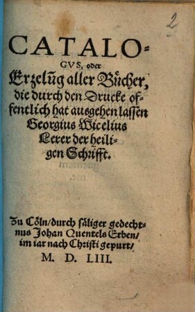 Catalogus, oder Erzelung aller Bücher, die durch den Druck offentlich hat ausgehen lassen G. Wiecelius