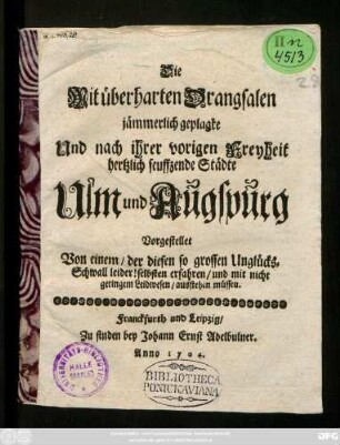Die Mit überharten Drangsalen jämmerlich geplagte Und nach ihrer vorigen Freyheit hertzlich seuffzende Städte Ulm und Augspurg