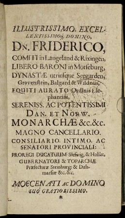Illustrissimo Excellentissimo Domino, Dn. Friderico, Comiti in Langeland & Rixingen, Libero Baroni in Mörseburg, Dynastæ utriusque Seegarden, ...