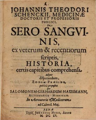 Johannis Theodori Schenckii Medicinæ Doctoris Et Professoris Publici, De Sero Sangvinis, ex veterum & recentiorum scriptis, Historia