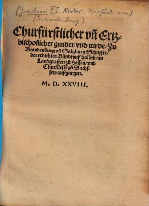 Churfürstlicher vn[d] Ertzbischoflicher gnaden vnd wirde, Zu Brandenburg vn[d] Saltzburg Schriffte, der erdichten Bündtnuß halben, an Landgraffen zu Hessen, vnd Churfürste[n] zu Sachssen außgangen