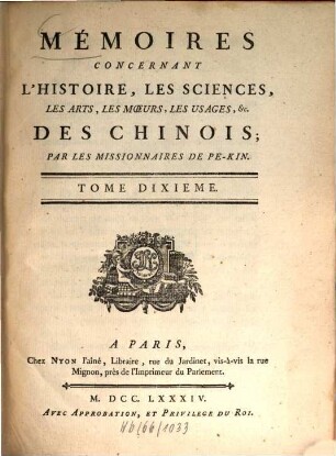 Mémoires concernant l'histoire, les sciences, les arts, les moeurs, les usages ... des Chinois par les missionnaires de Pékin. 10. 1784