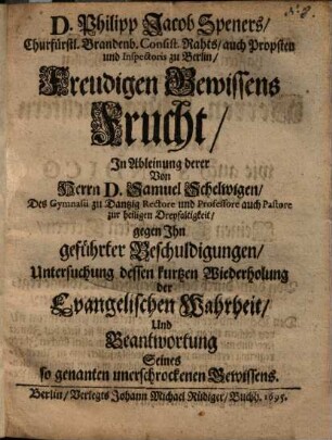 Freudigen Gewissens Frucht, in Ableinung derer von Samuel Schelwigen ... gegen ihn geführter Beschuldigungen ...