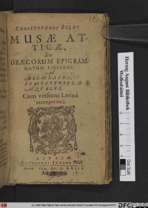 Christophori Bulaei Musae Atticae, Seu Graecorum Epigrammatum Libellus Ad Mecoenates, Praeceptores, & Aequales. Cum versione Latina extemporanea