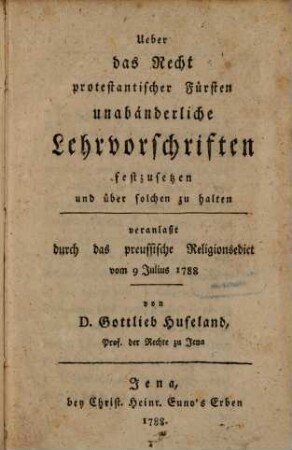Ueber das Recht protestantischer Fürsten, unabänderliche Lehrvorschriften festzusetzen und über solchen zu halten : veranlaßt durch das preussische Religionsedict vom 9 Julius 1788