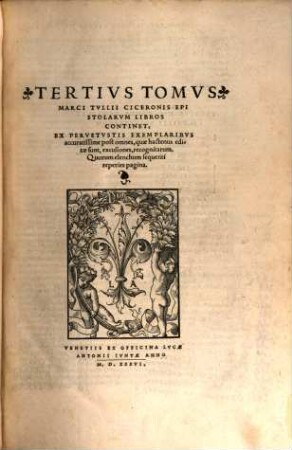 M. Tvllii Ciceronis Opera : Omnivm Qvae Hactenvs Excvsa Svnt, Castigatissima Nvnc Primvm In Lvcem Edita, 3. Marci Tullii Ciceronis Epistolarum Libros Continet