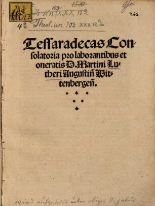 Tessaradecas Consolatoria pro laborantibus et oneratis D. Martini Lutheri Augustin[i] Wittenbergen[sis]