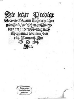 Die letzte Predigt Doctoris Martini Lutheri heiliger gedechtnis geschehen zu Wittenberg am andern Sontag nach Epiphanias Domini den XVII. Januarij im MDXLVI Jhar