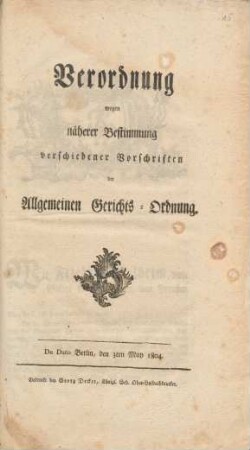 Verordnung wegen näherer Bestimmung verschiedener Vorschriften der Allgemeinen Gerichts-Ordnung : De Dato Berlin, den 3ten May 1804