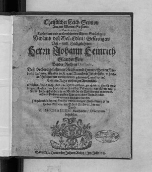 Christlicher Leich-Sermon Aus den Worten St. Pauli 2. Timoth. 4. v. 7. & 8. Zur letzten und wolverdienten Ehren-Gedächtniß Weyland deß Wol-Edlen/ Gestrengen/ Vest- und Hochgelehrten Herrn Johann Heinrich Glandorffen/ Beyder Rechten Doctoris, Deß ... Herren Friederich Casimirs/ Graffen zu Hanaw/ Rieneck und Zweybrücken/ [et]c. ... geheimen Cancelley- und Cammer-Rahts wolseeligen Andenckens : Welcher Anno 1653. den 12. Aprilis allhier zu Hanaw ... entschlaffen ... den 15. dito ... beygesetzet worden
