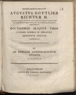 Ordinis Medici Decanus Augustus Gottlieb Richter ... Doctissimos Aliquot Viros Iuvenes Summis In Medicina Honoribus Ornatos Commendat : Et De Remediis Antiphlogisticis Externis Disserit